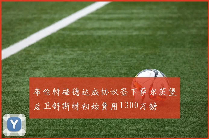 布伦特福德达成协议签下萨尔茨堡后卫舒斯特初始费用1300万镑