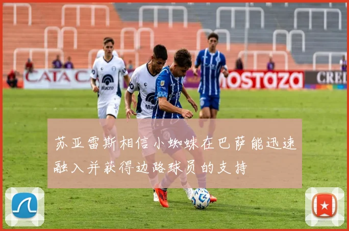 苏亚雷斯相信小蜘蛛在巴萨能迅速融入并获得边路球员的支持